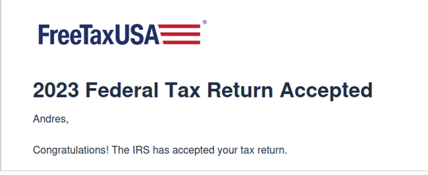 An email from "FreeTaxUSA":

"2023 Federal Tax Return Accepted
Andres,

Congratulations! The IRS has accepted your tax return. "