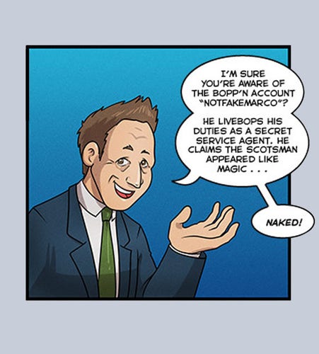 An older cartoon version of Seth Meyers saying "I'm sure you're aware of the Popp'n account, "NotFakeMarco"? He livebops his duties as a Secret Service agent. He claims the scotsman appeared like magic...naked!"