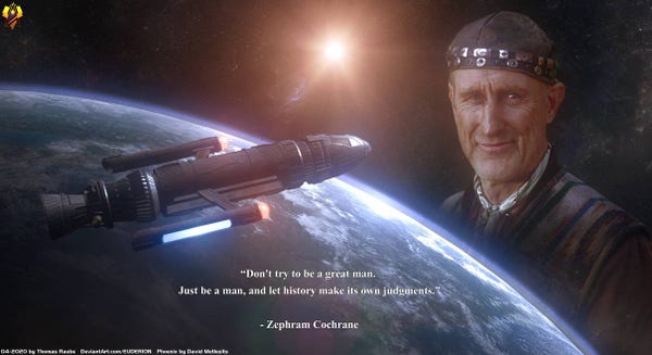 An image of the first warp capable ship in orbit around Earth on 4/5/2063 with a profile of Zephram Cochrane to the right of the curvature of the planet, with the sun in the distant background. A quote in white text is below the ship over the image of the planet. "Don't try to be a great man. Just be a man, and let history make its own judgments. - Zephram Cochrane