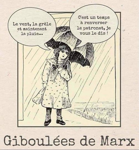 Dessin à l'encre datant probablement du début 20eme siècle.

Une petite fille sous un parapluie disant : "Le vent, la grêle et maintenant la pluie..."C'est un temps à renverser le patronat, je vous le dis !"

Légende principale de l'image : "Giboulées de Marx"