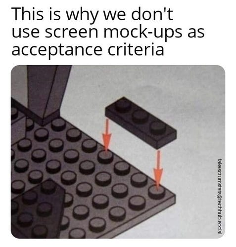 Illustration of a Lego instruction showing how to place a 3-hole piece on a base but the arrows in the instruction show it needing to be placed over 4 spots.

Caption: This is why we don't use screen mock-ups as acceptance criteria 