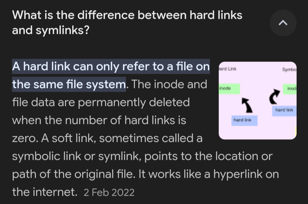 What is the difference between hard links and symlinks?
A hard link can only refer to a file on the same file system. The inode and file data are permanently deleted when the number of hard links is zero. A soft link, sometimes called a symbolic link or symlink, points to the location or path of the original file. It works like a hyperlink on the internet. 
Search result 2 Feb 2022 