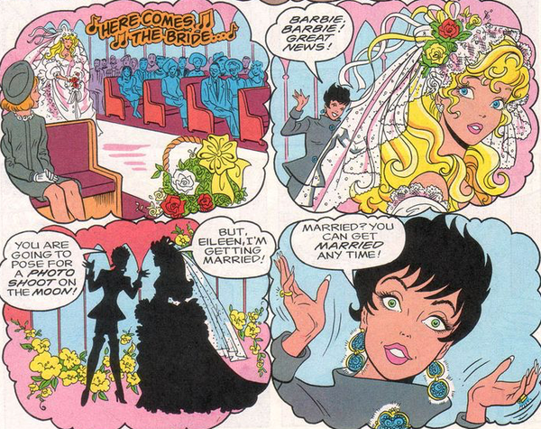 Panels from an old Barbie comic book. Barbie walks down the aisle wearing a wedding dress while "Here Comes The Bride" plays. Suddenly, a woman named Eileen with dark spiky hair rushes in. "Barbie, Barbie! Great news!" she enthuses, "You are going to pose for a photo shoot on the moon!" Barbie turns to her and replies, "But Eileen, I'm getting married!" Eileen shrugs and says "Married? You can get Married any time!"