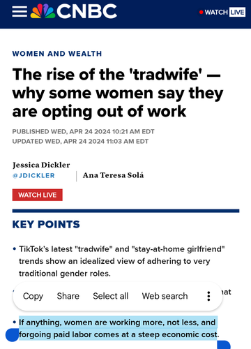 The rise of the 'tradwife' — why some women say they are opting out of work
PUBLISHED WED, APR 24 2024 10:21 AM EDT
UPDATED WED, APR 24 2024 11:03 AM EDT
Jessica Dickler
@JDICKLER
Ana Teresa Solá
WATCH LIVE
KEY POINTS
TikTok’s latest "tradwife" and "stay-at-home girlfriend" trends show an idealized view of adhering to very traditional gender roles.
Staying at home necessitates a degree of privilege that fewer young adults have these days.
If anything, women are working more, not less, and forgoing paid labor comes at a steep economic cost.