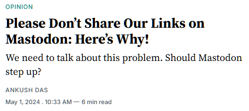 OPINION

Please Don’t Share Our Links on Mastodon: Here’s Why!

We need to talk about this problem. Should Mastodon step up?

ANKUSH DAS

May 1,2024 .10:33 AM — 6 min read 
