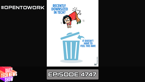 “#OPENTOWORK” in white text in the top left corner, the DTNS logo in the bottom left corner, and artwork from Len Peralta to the right of the text and logo depicting a person being held over a slightly open trash can by computer mouse cursor, artwork heading in blue text at the top reads “RECENTLY DOWNSIZED IN TECH?”, blue text next to the trash can reads “IT DOESN’T HAVE TO FEEL THIS WAY.” and has an arrow next to the text pointing into the open trash can. White text below the artwork reads “EPISODE 4747”.