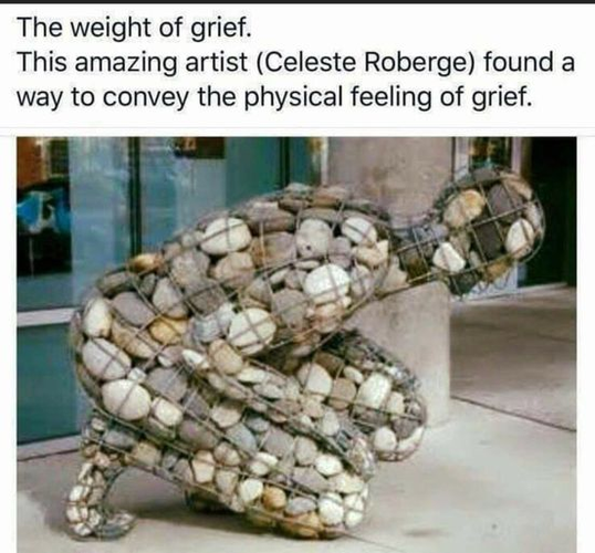 The weight of grief.
This amazing artist (Celeste Roberge) found a way to convey the physical feeling of grief.

[A kneeling wire outline of a person filled with stones.]