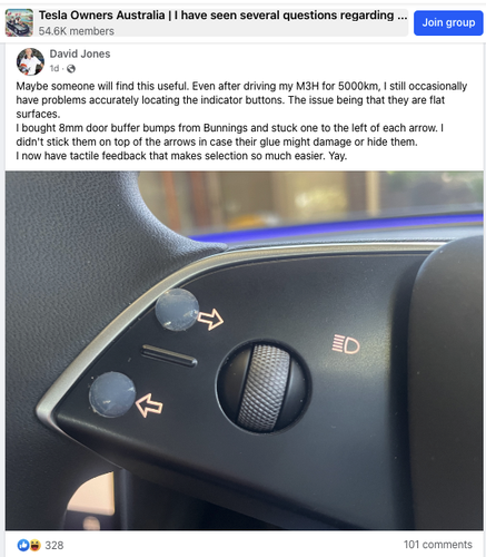 Tesla Owners Australia

David Jones
1d  ·
Maybe someone will find this useful. Even after driving my M3H for 5000km, I still occasionally have problems accurately locating the indicator buttons. The issue being that they are flat surfaces.
I bought 8mm door buffer bumps from Bunnings and stuck one to the left of each arrow. I didn't stick them on top of the arrows in case their glue might damage or hide them.
I now have tactile feedback that makes selection so much easier. Yay.
