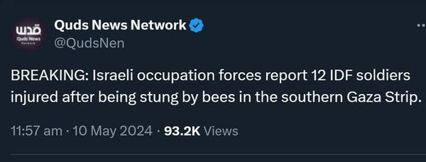 Tweet by Quds News Network
BREAKING: Israeli occupation forces report 12 IDF soldiers injured after being stung by bees in the southern Gaza strip.