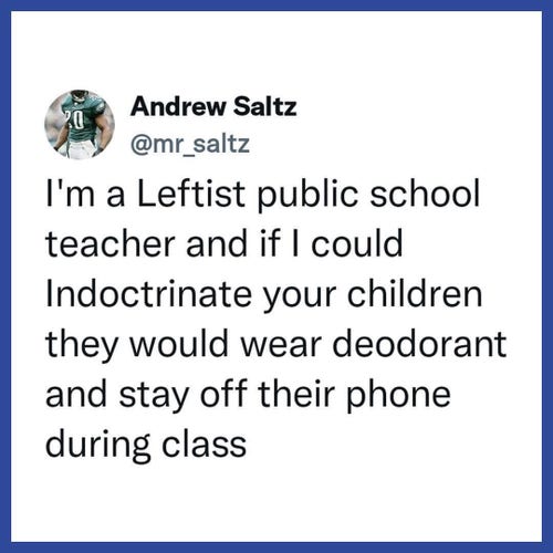 Screen shot of a social media post by a man named Andrew Saltz who say “I’m a Leftist public school teacher and if were to indoctrinate your children they would wear deodorant and stay off their phone during class.” 