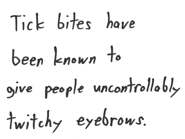 Tick bites have been known to give people uncontrollably twitchy eyebrows.
