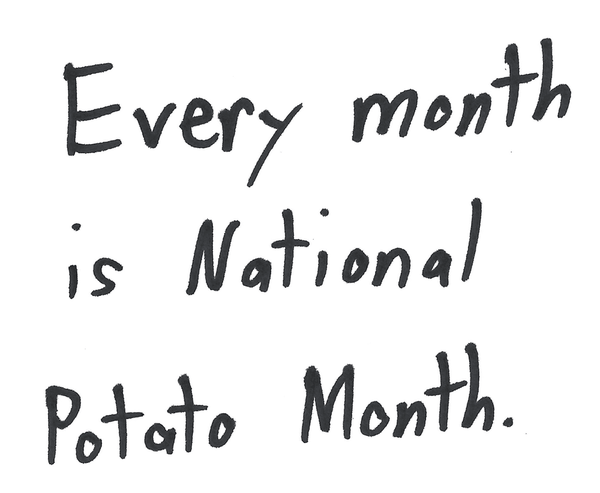 Every month is National Potato Month.