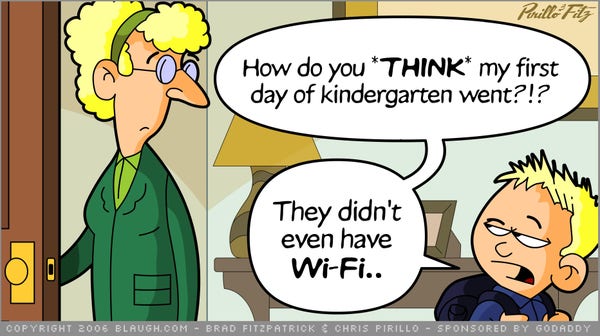A young child wearing a backpack walks into the house as the Mom holds the door open and stops in the front door entrance to say sarcastically "How Do you *THINK* my first day of kindergarten went?!? They didn't even have Wi-Fi.."
