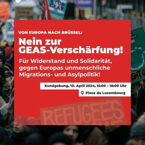 Von Europa nach Brüssel: 
Nein zur GEAS-Verschärfung!
Für Widerstand und Solidarität, gegen Europas unmenschliche Migrations- und Asylpolitik!

Kundgebung 10.April 15-18 Uhr
Place de Luxembourg