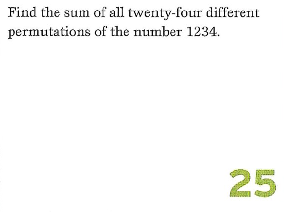 April 25:
Find the sum of all twenty-four different permutations of the number 1234. 