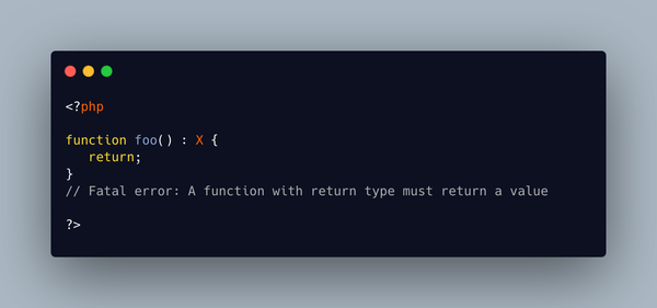 <?php
  
function foo() : X {
   return;
}
// Fatal error: A function with return type must return a value

?>
