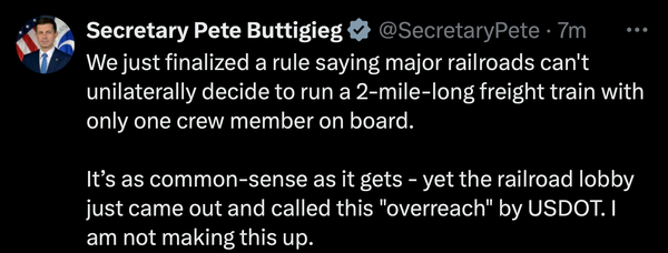 Post on X from Secretary Pete Buttigieg
@SecretaryPete

"We just finalized a rule saying major railroads can't unilaterally decide to run a 2-mile-long freight train with only one crew member on board."

"It’s as common-sense as it gets - yet the railroad lobby just came out and called this "overreach" by USDOT. I am not making this up."