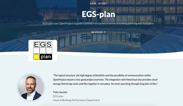 Screenshot of the case study with a quote from Thilo Sautter, Head of Building Performance Department at EGS-plan: 
"The logical structure, the high degree of flexibility and the possibility of communication within OpenProject ensure a very good project overview. The integration with Nextcloud also provides cloud storage that brings tasks and files together in one place. No more searching through long piles of files."