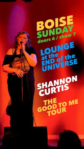 This is a poster for the Shannon Curtis show good to me at lounge at the end of the universe in Boise, Idaho on Sunday, April 7. It features a photo of Shannon singing into a microphone against backdrop of red and pink lights on the video wall behind her.
