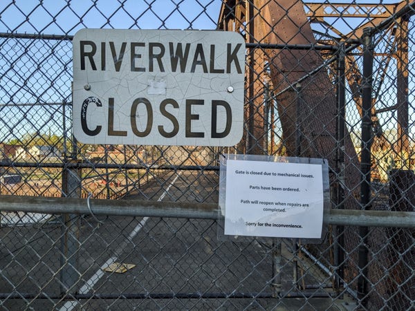 RIVERWALK CLOSED

Gate is closed due to mechanical issues. 

Parts have been ordered. 

Path will reopen when repairs are completed. 

Sorry for the inconvenience.