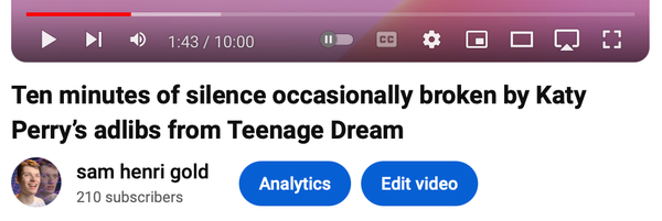 Ten minutes of silence occasionally broken by Katy Perry’s adlibs from Teenage Dream
