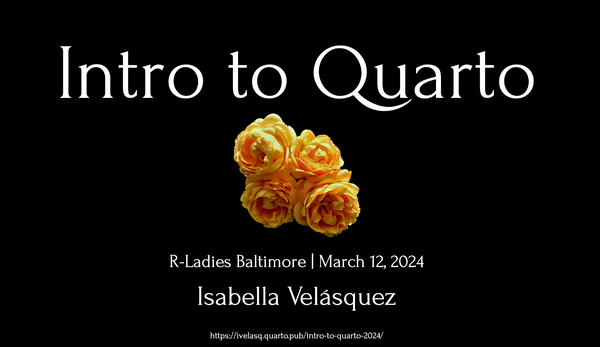 Intro to Quarto, R-Ladies Baltimore, March 12, 2024, Isabella Velásquez