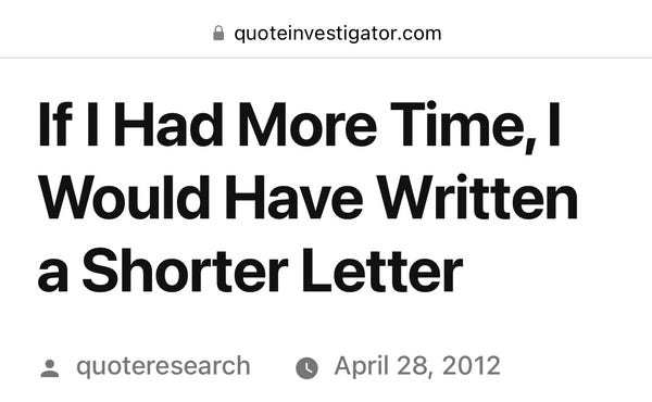 If I Had More Time, I Would Have Written a Shorter Letter

https://quoteinvestigator.com/2012/04/28/shorter-letter/?amp=1