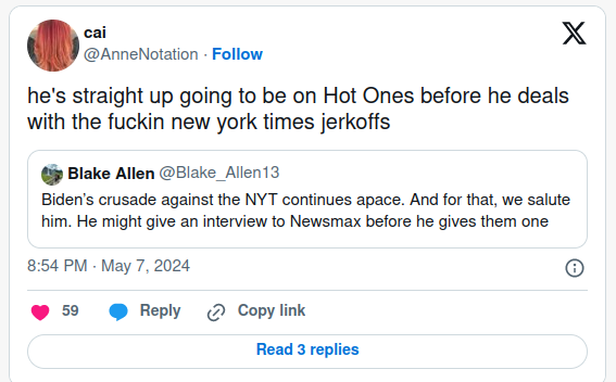 (twitter screen shot) he's [ed: Biden] straight up going to be on Hot Ones before he deals with the fuckin new york times jerkoffs 

Quote Tweet: Biden's crusade against the NYT continues apace. And for that, we salute him. He might give an interview to Newsmax before he gives them one 