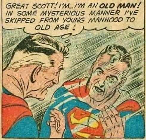 An old Superman looking into the mirror
Text reads "Great scott! I'm an old man! In some mysterious manner I've skipped from Young Manhood to old age!