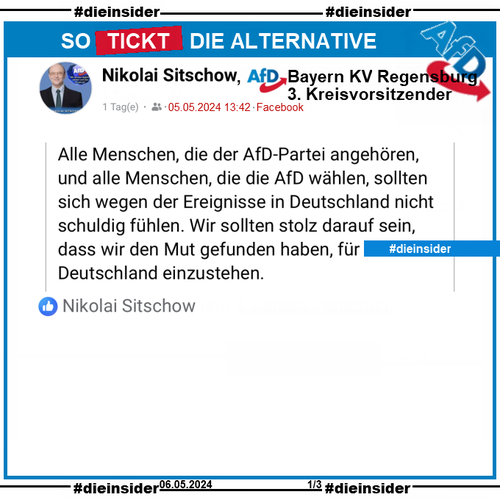Nikolai Sitschow, 3. Kreisvorsitzender der AfD Regensburg postet:
"Alle Menschen, die der AfD-Partei angehören, und alle Menschen, die die AfD wählen, sollten sich wegen der Ereignisse in Deutschland nicht schuldig fühlen. Wir sollten stolz darauf sein, dass wir den Mut gefunden haben, für Deutschland einzustehen."
