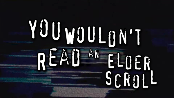 "You Wouldn't Read An Elder Scroll" in the style of "you wouldn't steal a car"