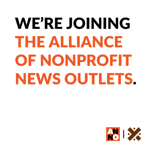 WE'RE JOINING THE ALLIANCE OF NONPROFIT NEWS OUTLETS.