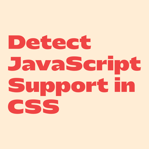 Red text on pink background:
Detect JavaScript Support in CSS  