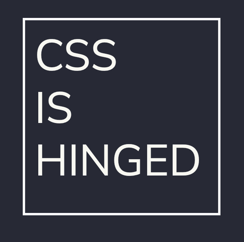 A box with the words "CSS is hinged", written in the style of the "CSS is awesome" meme, except it fits perfectly in the box.