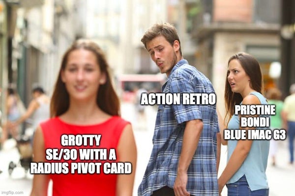 Distracted boyfriend meme:
"Grotty SE/30 with a Radius Pivot card"
"Action Retro"
"Pristine Bondi Blue iMac G3"