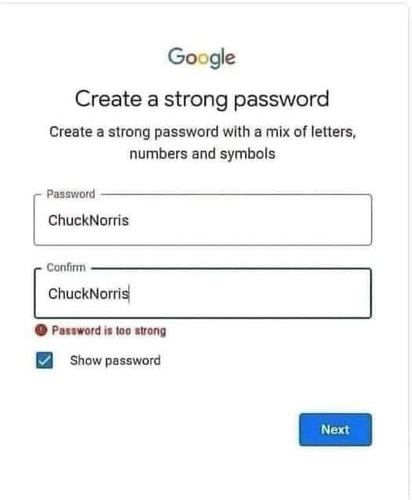 Google Create a strong password Create a strong password with a mix of letters, numbers and symbols Password ChuckNorris Confirm ChuckNorris Password is too strong