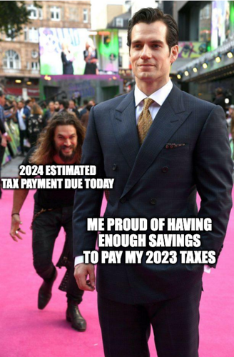 that meme where jason momoa is sneaking up on the guy who plays superman I think? on a red carpet. with superman (?) labeled "me proud of having enough savings to pay my 2023 taxes" and momoa labeled "2024 estimated tax payment due today"
