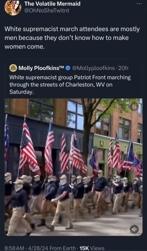 Post from @Mollyploofkins
" 20h White supremacist group Patriot Front marching through the streets of Charleston, WV on Saturday." 
Comment from @OhNoSheTwitnt :
"White supremacist march attendees are mostly men because they don’t know how to make women come."