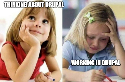 A meme in two panes. The first pane has a girl looking up and smiling, as if imagining something good. The text over her picture says “Thinking about Drupal”. The second pane has a girl who is upset, hand on her forehead as she draws with a crayon. The text over her picture says “Working in Drupal.” 