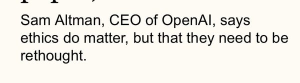 Sam Altman, CEO of OpenAl, says
ethics do matter, but that they need to be
rethought.
