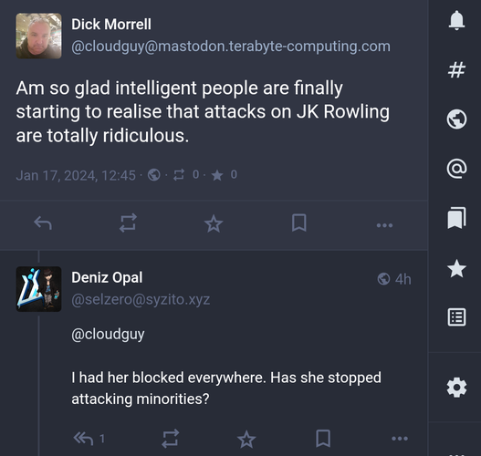 Original:

Dick Morrell 

Am so glad intelligent people are finally starting to realise that attacks on JK Rowling are totally ridiculous.

Reply:

Deniz Opal


I had her blocked everywhere. Has she stopped attacking minorities?