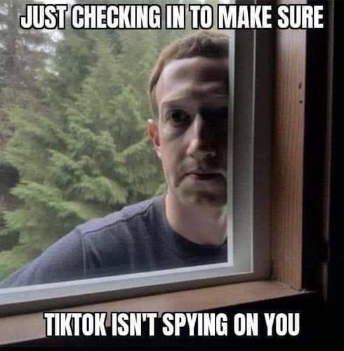 Photo of Mark Zuckerberg peering into a house through a window. 
Caption: JUST CHECKING IN TO MAKE SURE 
TIKTOK ISN'T SPYING ON YOU